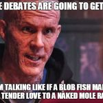 Now That's Bordering On Fugly | THESE DEBATES ARE GOING TO GET UGLY; I'M TALKING LIKE IF A BLOB FISH MADE SWEET TENDER LOVE TO A NAKED MOLE RAT UGLY | image tagged in deadpool - uaf,election 2016 fatigue,blobfish,naked mole rat,presidential debates,they have no clues | made w/ Imgflip meme maker