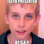 Im back | TEETH PRESENTED; BY G.A.P | image tagged in im back | made w/ Imgflip meme maker