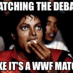 The Last Debate | WATCHING THE DEBATE; LIKE IT'S A WWF MATCH | image tagged in micheal jackson popcorn,hillary,trump,debate | made w/ Imgflip meme maker