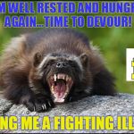 Wolverine | I'M WELL RESTED AND HUNGRY AGAIN...TIME TO DEVOUR! BRING ME A FIGHTING ILLINI! | image tagged in wolverine | made w/ Imgflip meme maker