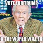 Pat Robinson | VOTE FOR TRUMP; OR THE WORLD WILL END | image tagged in pat robinson | made w/ Imgflip meme maker