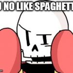Undertale fans will get this | Y U NO LIKE SPAGHETTI... | image tagged in y u no papyrus,papyrus,undertale,y u no,memes | made w/ Imgflip meme maker