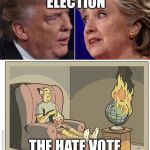 Trump Clinton World Burn | 2016 PRESIDENTIAL ELECTION; THE HATE VOTE ELECTION | image tagged in trump clinton world burn | made w/ Imgflip meme maker