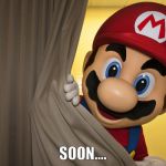 Mario Soon | SOON.... | image tagged in mariopeek,soon,mario,creepy,nintendo | made w/ Imgflip meme maker