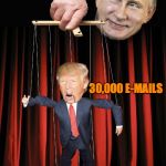 Puppet Master At Work | REPEAT AFTER ME: 30,000 E-MAILS; 30,000 E-MAILS | image tagged in trump puppet,putin,30000 emails,clinton,trump | made w/ Imgflip meme maker