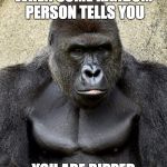 Harambe | WHEN SOME RANDOM PERSON TELLS YOU; YOU ARE RIPPED | image tagged in harambe | made w/ Imgflip meme maker