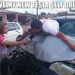Car Accident Reporter | I JUST LOVE MY NEW TESLA SELF DRIVING CAR | image tagged in car accident reporter | made w/ Imgflip meme maker