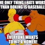 Homer Simpson vs Drederick Tatum | THE ONLY THING I HATE WORSE THAN BOXING IS BASEBALL! EVERYONE WANTS TO HIT A HOMER! | image tagged in homer simpson vs drederick tatum | made w/ Imgflip meme maker