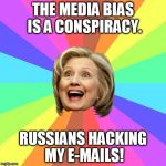 Hillary Rainbow Meme | THE MEDIA BIAS IS A CONSPIRACY. RUSSIANS HACKING MY E-MAILS! | image tagged in hillary rainbow meme,hillary clinton,media bias,conspiracy,email scandal,biased media | made w/ Imgflip meme maker