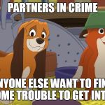 Just Getting The Template Out There | PARTNERS IN CRIME; ANYONE ELSE WANT TO FIND SOME TROUBLE TO GET INTO? | image tagged in fox and the hound mischief,i had nothing,bread crumbs,my templates challenge | made w/ Imgflip meme maker
