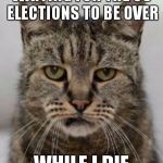 Hazbean | WAITING FOR THE US ELECTIONS TO BE OVER; WHILE I DIE | image tagged in hazbean | made w/ Imgflip meme maker