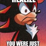 SONIC FANBASE REACTION | WHEN YOU REALIZE; YOU WERE JUST INSULTED...AFTER TEN LONG SECONDS | image tagged in sonic fanbase reaction | made w/ Imgflip meme maker