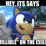 Sonic copyright | HEY, ITS SAYS; "GUILLIBLE" ON THE CEILING | image tagged in sonic copyright | made w/ Imgflip meme maker