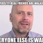 Molyneux | IN TIMES OF ADVERSITY, REAL FRIENDS ARE WALKING IN THE DOOR; WHEN EVERYONE ELSE IS WALKING OUT | image tagged in molyneux | made w/ Imgflip meme maker