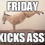 Ass Kicking | FRIDAY; KICKS ASS! | image tagged in ass kicking | made w/ Imgflip meme maker