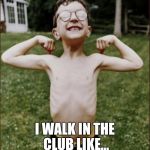Skinny Kid | I WALK IN THE CLUB LIKE... | image tagged in skinny kid,funny memes,memes | made w/ Imgflip meme maker