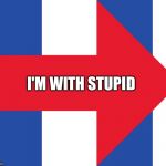 Hillary Campaign Logo | I'M WITH STUPID | image tagged in hillary campaign logo | made w/ Imgflip meme maker