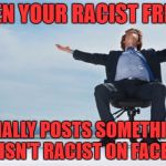 FINALLY | WHEN YOUR RACIST FRIEND; FINALLY POSTS SOMETHING THAT ISN'T RACIST ON FACEBOOK | image tagged in relief | made w/ Imgflip meme maker
