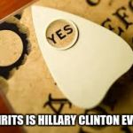 ouija hillary | SPIRITS IS HILLARY CLINTON EVIL? | image tagged in ouija hillary | made w/ Imgflip meme maker