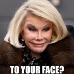 Joan Rivers | GIRL WHAT DID YOU DO; TO YOUR FACE? | image tagged in joan rivers | made w/ Imgflip meme maker