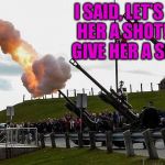 Hillary for president? Why not, let's give her a shot ... | I SAID, LET'S GIVE HER A SHOT! NOT GIVE HER A SHAFT! | image tagged in hillary for president? why not let's give her a shot ... | made w/ Imgflip meme maker
