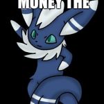 Meowstic | THE LESS MONEY THE; LESS MEMES | image tagged in meowstic | made w/ Imgflip meme maker