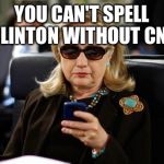 CliNtoN. Clinton News Network. Biased media | YOU CAN'T SPELL CLINTON WITHOUT CNN | image tagged in memes,hillary clinton cellphone,biased media,cnn,election 2016 | made w/ Imgflip meme maker