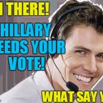 Make the RIGHT choice,  Americans  :-) | HILLARY NEEDS YOUR VOTE! HI THERE! WHAT SAY YE? | image tagged in rep | made w/ Imgflip meme maker