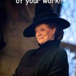 Minerva McGonagall | Professor McGonagall & I approve of your work!! Good show!!! | image tagged in minerva mcgonagall | made w/ Imgflip meme maker