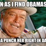 Buford T. Justice | AS SOON AS I FIND OBAMAS MOMA; I'M GONNA PUNCH HER RIGHT IN DA MOUTH! | image tagged in buford t justice | made w/ Imgflip meme maker