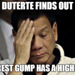 duterte | DUTERTE FINDS OUT; FORREST GUMP HAS A HIGHER IQ | image tagged in duterte | made w/ Imgflip meme maker