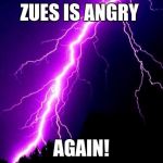 lightning | ZUES IS ANGRY AGAIN! | image tagged in lightning | made w/ Imgflip meme maker