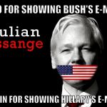 Hypocrite much? | HERO FOR SHOWING BUSH'S E-MAILS VILLAIN FOR SHOWING HILLARY'S E-MAILS | image tagged in julian assange 2016,clinton,trump,bernie sanders,wikileaks,bacon | made w/ Imgflip meme maker