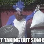 Sonic Trash  | JUST TAKING OUT SONIC 06 | image tagged in sonic trash | made w/ Imgflip meme maker