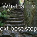 Stone Steps | What is my; next best step? | image tagged in stone steps | made w/ Imgflip meme maker