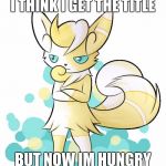 Meowstic grumpy | I THINK I GET THE TITLE; BUT NOW IM HUNGRY | image tagged in meowstic grumpy | made w/ Imgflip meme maker