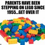 Lego | PARENTS HAVE BEEN STEPPING ON LEGO SINCE 1955...GET OVER IT | image tagged in lego | made w/ Imgflip meme maker