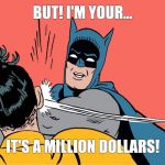Batman Robin | BUT! I'M YOUR... IT'S A MILLION DOLLARS! | image tagged in batman robin | made w/ Imgflip meme maker