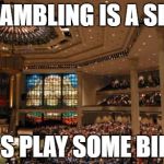 Megachurches | GAMBLING IS A SIN; LET'S PLAY SOME BINGO | image tagged in megachurches | made w/ Imgflip meme maker