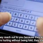 They Know You and Love You | If they reach out to you because they know you are hurting without being told, they love you. | image tagged in wont text you | made w/ Imgflip meme maker