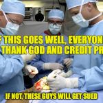 God vs. Science | IF THIS GOES WELL, EVERYONE WILL THANK GOD AND CREDIT PRAYER; IF NOT, THESE GUYS WILL GET SUED | image tagged in surgeons at work during surgery,surgeons,prayer,get sued,miracle,god | made w/ Imgflip meme maker