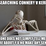 death by studying | RESEARCHING CONNERY V KERMIT ONE DOES NOT SIMPLY TELL ME MORE ABOUT Y U NO MAKE ANY SENSE? | image tagged in death by studying,memes,imgflip,sean connery  kermit,kermit vs connery | made w/ Imgflip meme maker