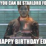 Guardians of the Galaxy: Star-Lord | OK! OK! YOU CAN BE STARLORD FOR A DAY; HAPPY BIRTHDAY ED! | image tagged in guardians of the galaxy star-lord | made w/ Imgflip meme maker