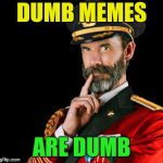 Captain obvious goes dumb | DUMB MEMES; ARE DUMB | image tagged in captain obvious,dumb meme weekend,funny meme,dumb,laughs,fun | made w/ Imgflip meme maker