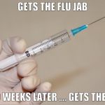 GIVING THE NEEDLE | GETS THE FLU JAB; TWO WEEKS LATER .... GETS THE FLU. | image tagged in giving the needle | made w/ Imgflip meme maker