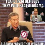 Alabama owned by Ole Miss | TEXAS A&M BELIEVES THEY WILL BEAT ALABAMA; ALABAMA PROVED THAT WAS A LIE! | image tagged in alabama owned by ole miss | made w/ Imgflip meme maker
