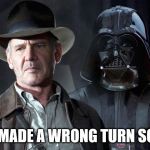 Indiana Jones Darth Vader | ONE OF US MADE A WRONG TURN SOMEWHERE | image tagged in indiana jones darth vader | made w/ Imgflip meme maker