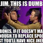 The dumbest Star Trek episode | JIM, THIS IS DUMB; WELL BONES, IF IT DOESN'T MAKE YOU SMART ENOUGH TO REPLACE SPOCK'S BRAIN AT LEAST YOU'LL HAVE NICE JHERI CURLS | image tagged in spock's brain,star trek,dumb meme weekend,dumb meme,memes | made w/ Imgflip meme maker