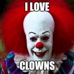 I Love Clowns | I LOVE; CLOWNS | image tagged in i love clowns | made w/ Imgflip meme maker