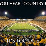 WVU | WHEN YOU HEAR "COUNTRY ROADS"; IT'S TOO LATE | image tagged in wvu | made w/ Imgflip meme maker